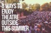 8 ways to enjoy theatre outside this summer