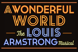 A Wonderful World: The Louis Armstrong Musical
