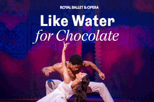Like Water For Chocolate – Royal Ballet and Opera