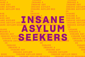 Insane Asylum Seekers